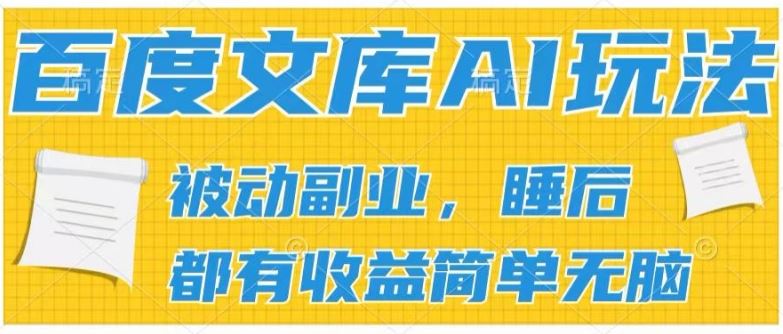 2024百度文库AI玩法，无脑操作可批量发大，实现被动副业收入，管道化收益【揭秘】-新星起源