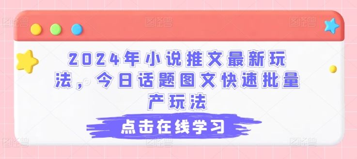 2024年小说推文最新玩法，今日话题图文快速批量产玩法-新星起源