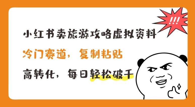 小红书卖旅游攻略虚拟资料，冷门赛道，复制粘贴，高转化，每日轻松破千【揭秘】-新星起源