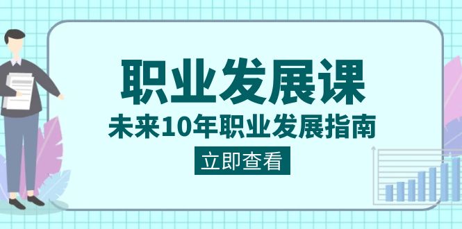 职业发展课，未来10年职业发展指南（七套课程合集）-新星起源