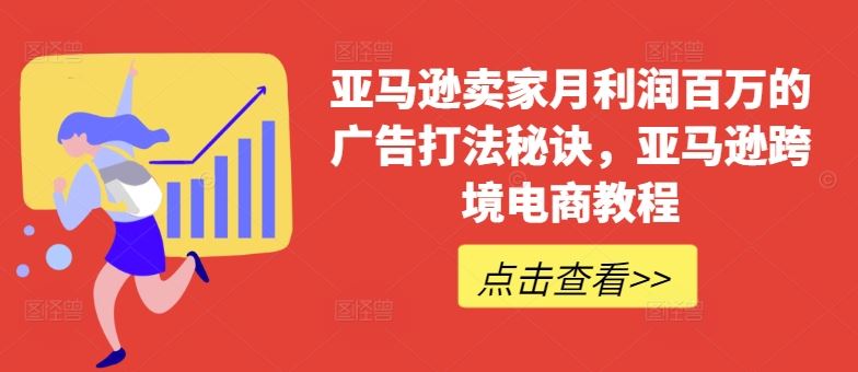 亚马逊卖家月利润百万的广告打法秘诀，亚马逊跨境电商教程-新星起源