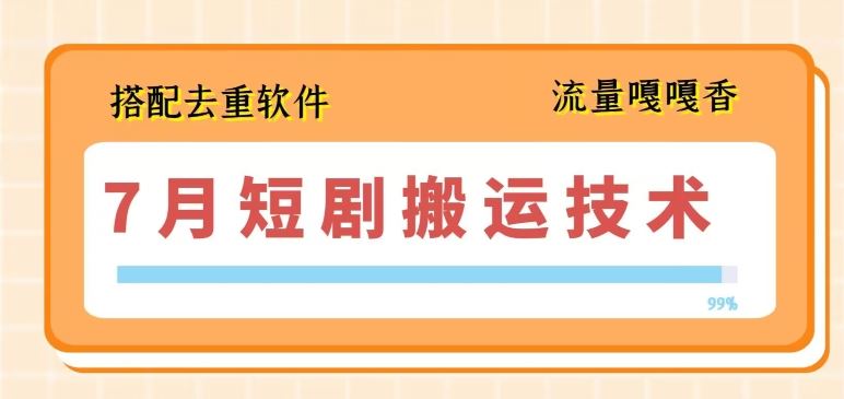 7月最新短剧搬运技术，搭配去重软件操作-新星起源