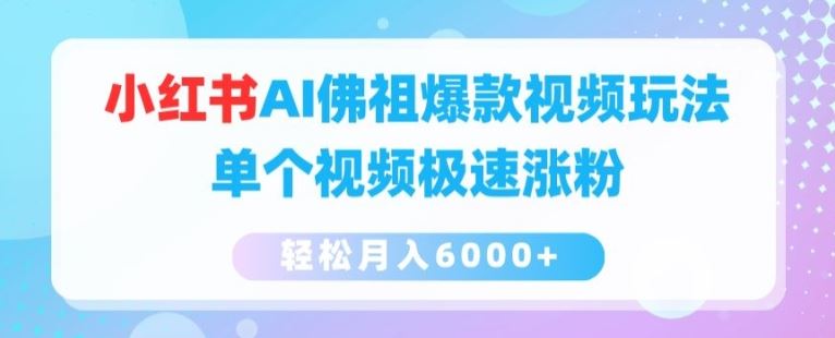 小红书AI佛祖爆款视频玩法，单个视频极速涨粉，轻松月入6000+【揭秘】-新星起源