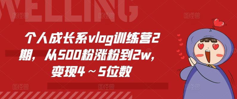 个人成长系vlog训练营2期，从500粉涨粉到2w，变现4～5位数-新星起源