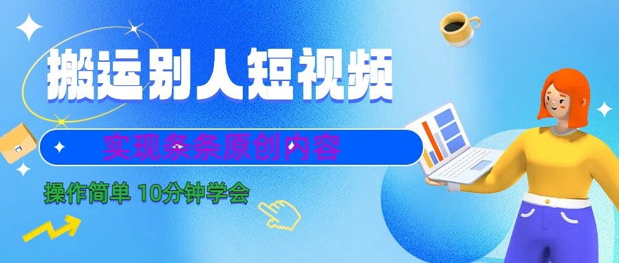 10分钟学会搬运别人短视频，剪辑处理后实现条条原创内容-新星起源