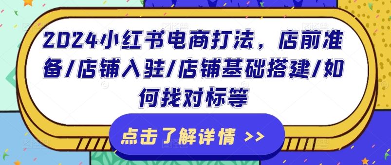 2024小红书电商打法，店前准备/店铺入驻/店铺基础搭建/如何找对标等-新星起源