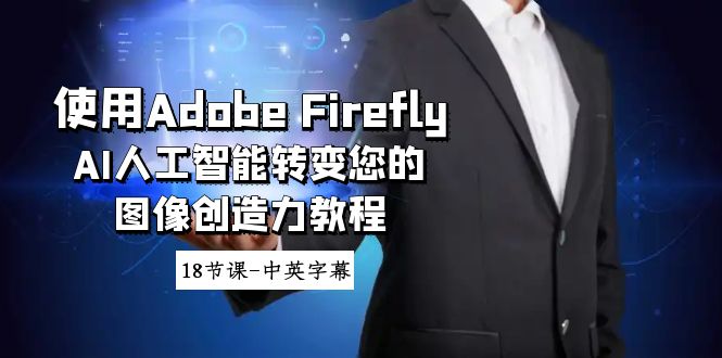 使用Adobe Firefly AI人工智能转变您的图像创造力教程-18节课-中英字幕-新星起源