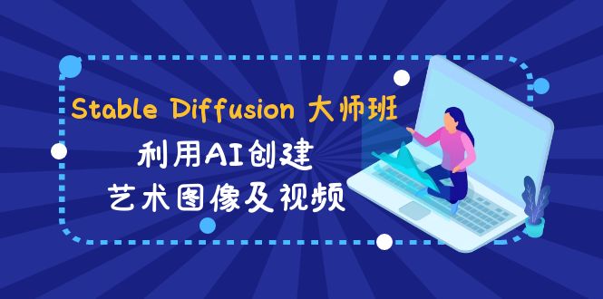 Stable Diffusion 大师班: 利用AI创建艺术图像及视频-31视频课-中英字幕-新星起源