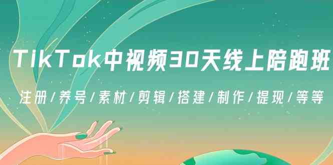 TikTok中视频30天线上陪跑班：注册/养号/素材/剪辑/搭建/制作/提现/等等-新星起源