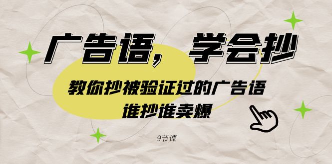 广告语，学会抄！教你抄被验证过的广告语，谁抄谁卖爆（9节课）-新星起源