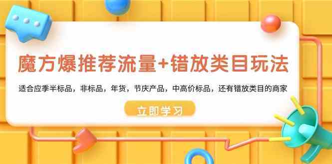 魔方爆推荐流量+错放类目玩法：适合应季半标品，非标品，年货，节庆，中高价标品等-新星起源