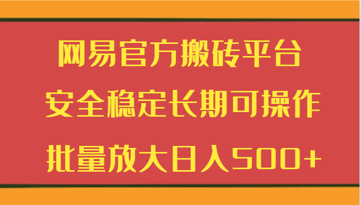 网易官方搬砖平台 安全稳定长期可操作  批量放大日入500+-新星起源