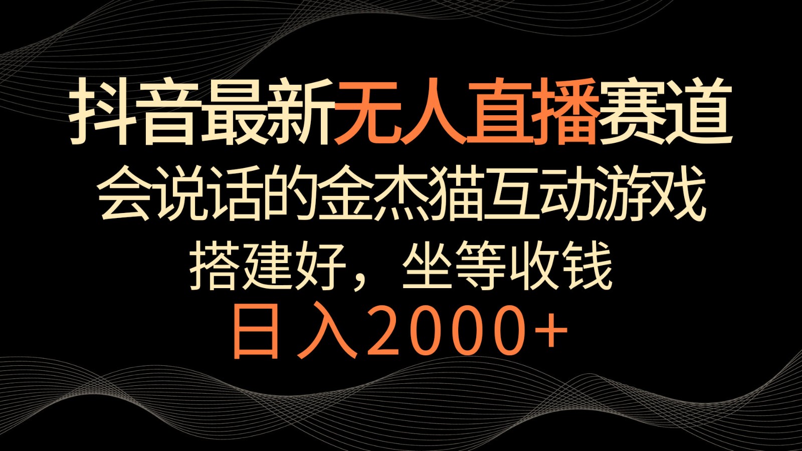 抖音最新无人直播赛道，日入2000+，会说话的金杰猫互动小游戏，礼物收不停-新星起源