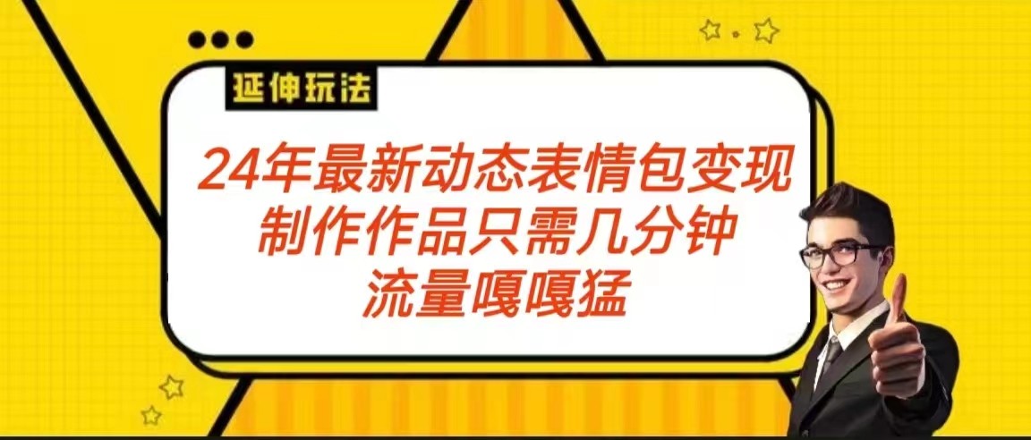 2024年最新动态表情变现包玩法 流量嘎嘎猛 从制作作品到变现保姆级教程-新星起源