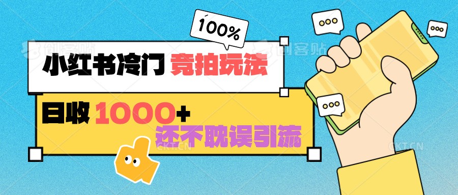 小红书冷门 竞拍玩法 日收1000+ 不耽误引流 可以做店铺 可以做私域-新星起源