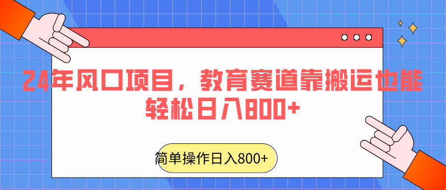 2024年风口项目，教育赛道靠搬运也能轻松日入800+-新星起源