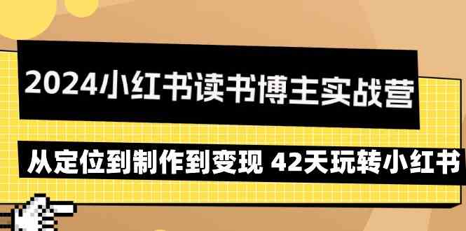 2024小红书读书博主实战营：从定位到制作到变现 42天玩转小红书-新星起源