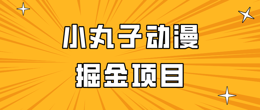 日入300的小丸子动漫掘金项目，简单好上手，适合所有朋友操作！-新星起源