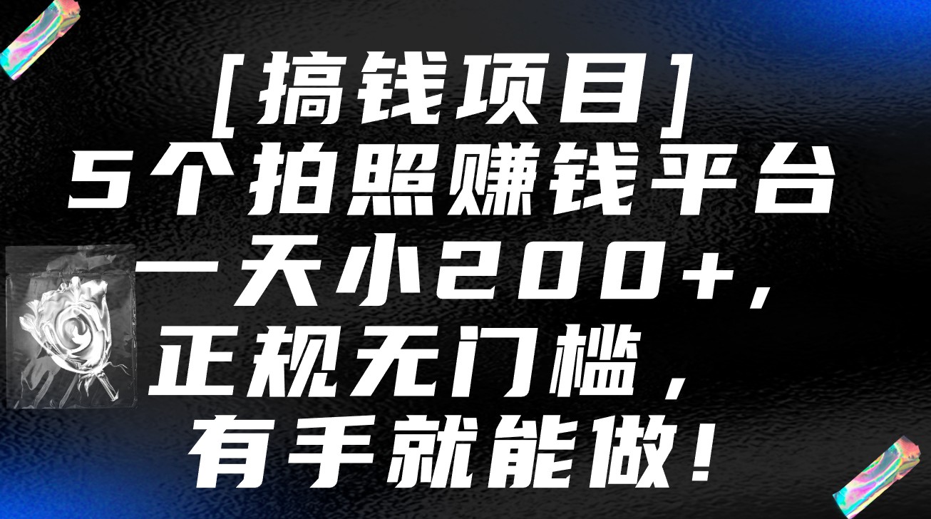 5个拍照赚钱平台，一天小200+，正规无门槛，有手就能做【保姆级教程】-新星起源