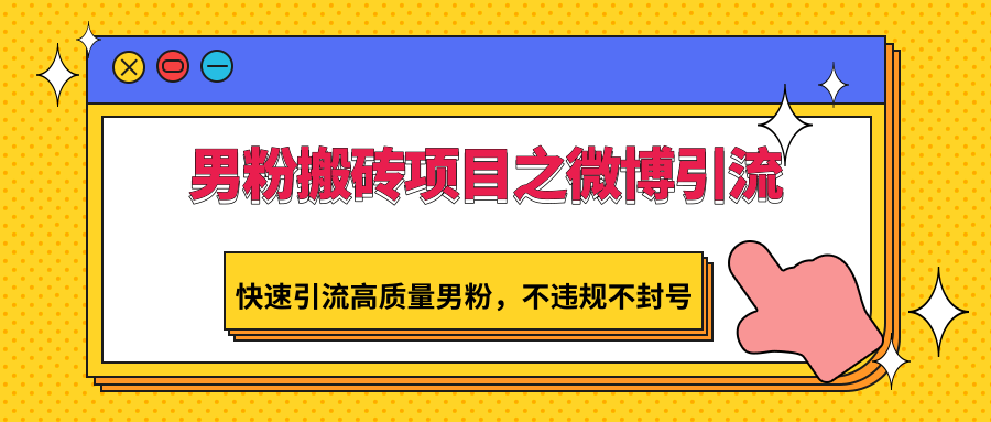 男粉搬砖项目之微博引流，快速引流高质量男粉，不违规不封号-新星起源