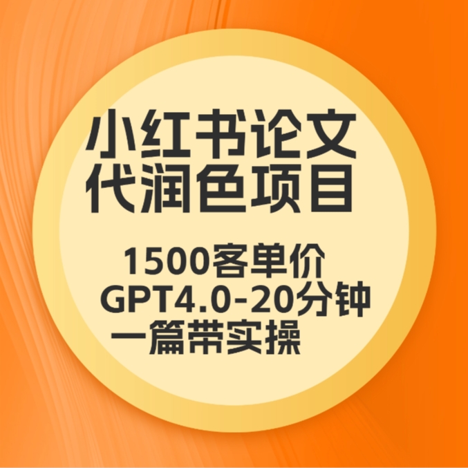 毕业季小红书论文代润色项目，本科1500，专科1200，高客单GPT4.0-20分钟一篇带实操-新星起源