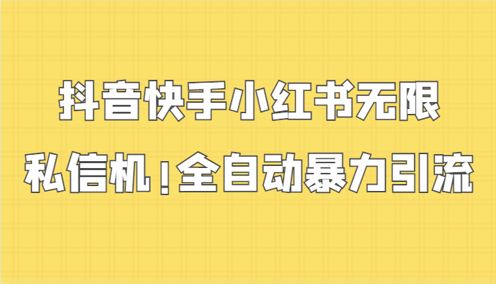 抖音快手小红书无限私信机，全自动暴力引流！-新星起源