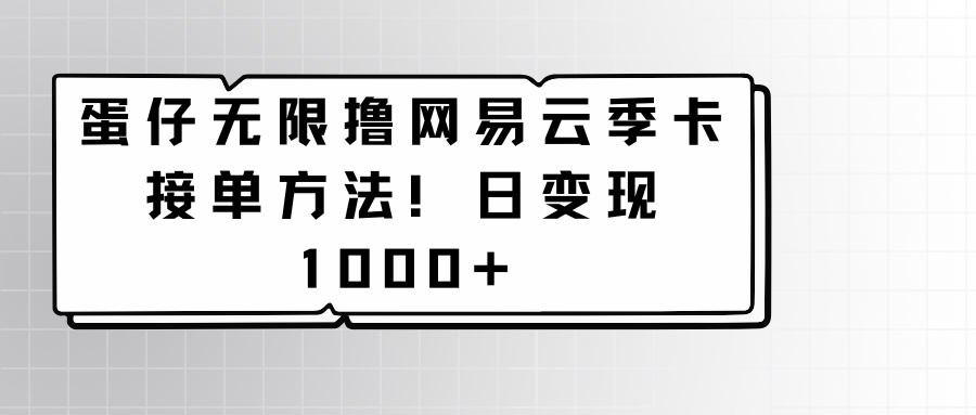 蛋仔无限撸网易云季卡接单方法！日变现1000+-新星起源