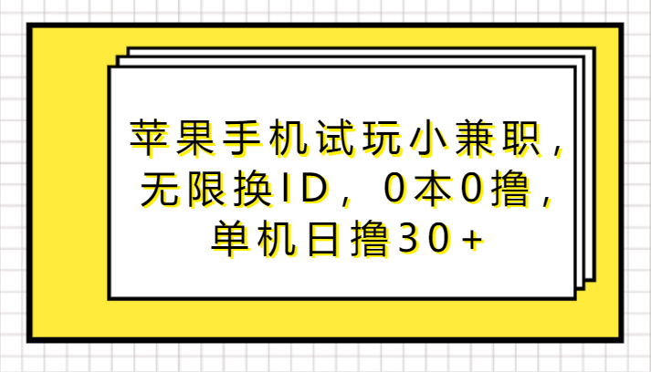 苹果手机试玩小兼职，无限换ID，0本0撸，单机日撸30+-新星起源