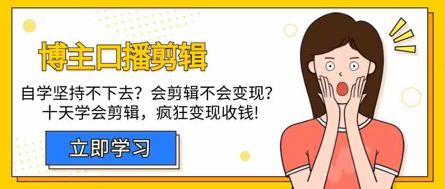 博主口播剪辑课，十天学会视频剪辑，解决变现问题疯狂收钱！-新星起源