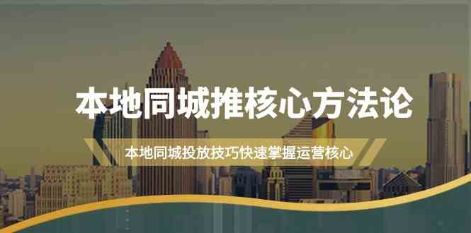 本地同城推核心方法论，本地同城投放技巧快速掌握运营核心（16节课）-新星起源