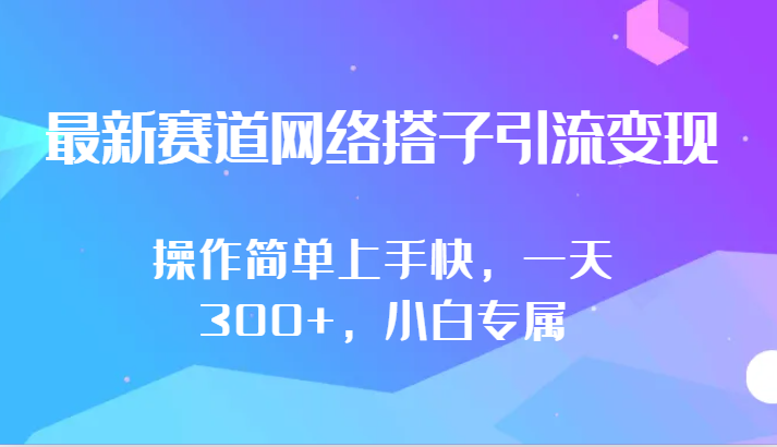 最新赛道网络搭子引流变现!!操作简单上手快，一天300+，小白专属-新星起源