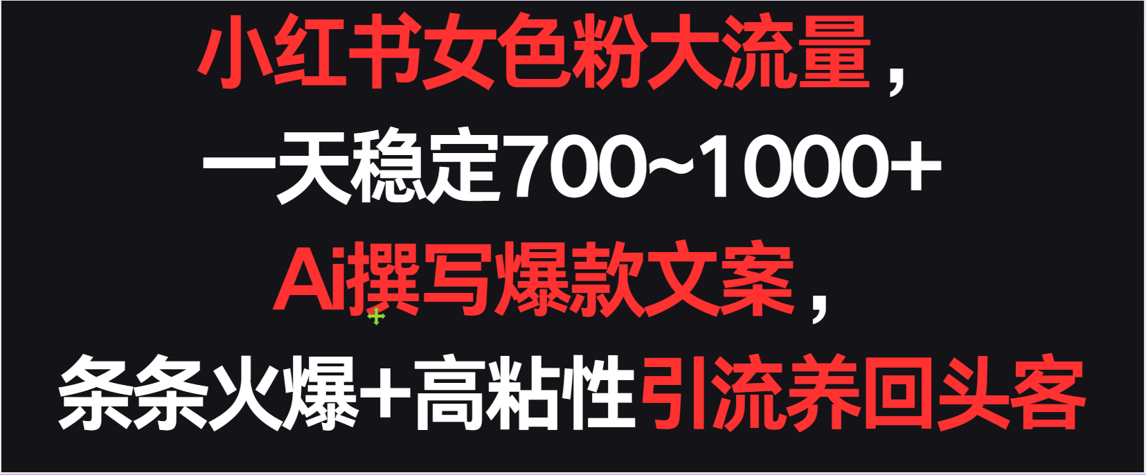 小红书女色粉流量，一天稳定700~1000+  Ai撰写爆款文案，条条火爆+高粘性引流养回头客-新星起源