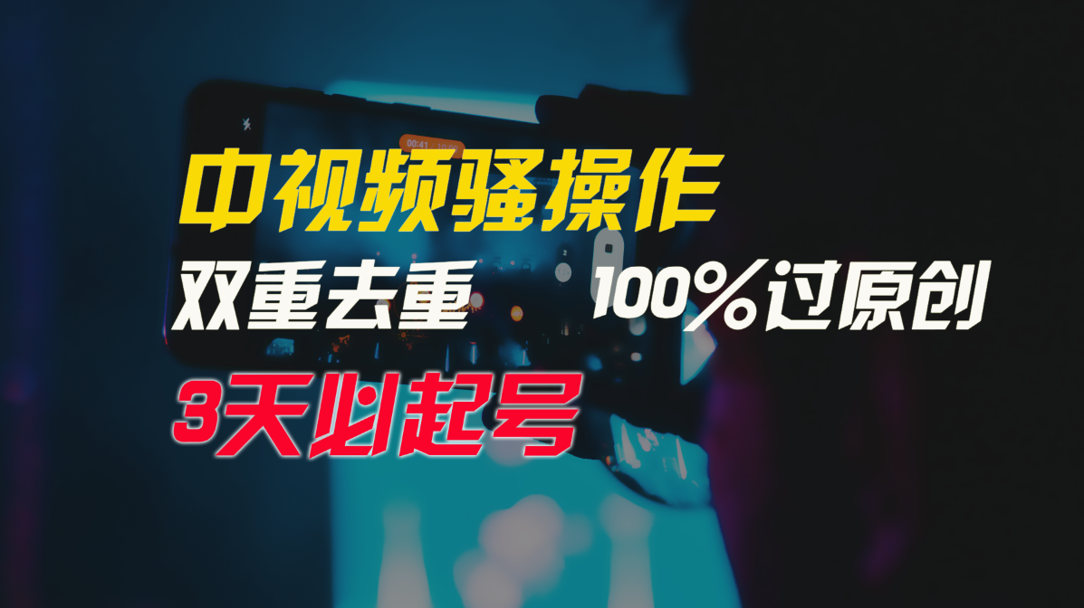 中视频骚操作，双重去重100%过原创，3天比必起号，简单无脑，月入3W+-新星起源