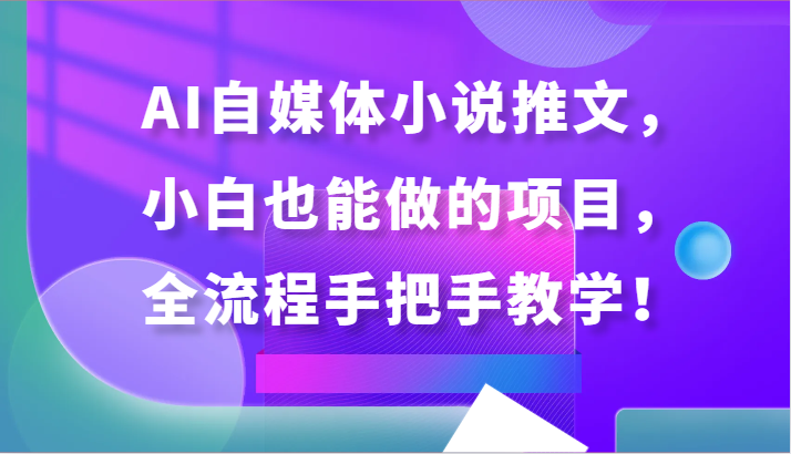 AI自媒体小说推文，小白也能做的项目，全流程手把手教学！-新星起源