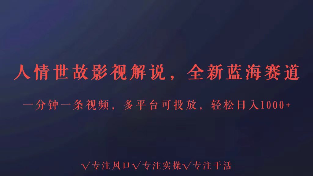 全新蓝海赛道人情世故解说，多平台投放轻松日入3000+-新星起源