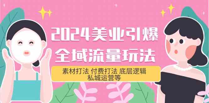 2024美业引爆全域流量玩法，素材打法 付费打法 底层逻辑 私城运营等(31节)-新星起源