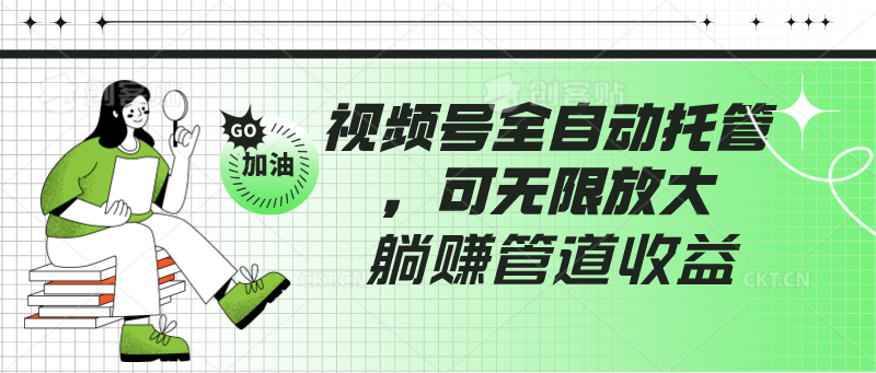 视频号全自动托管，有微信就能做的项目，可无限放大躺赚管道收益-新星起源