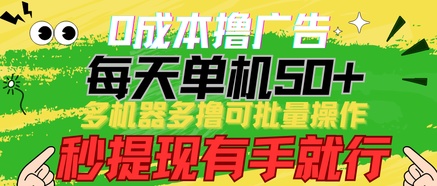 0成本撸广告 每天单机50+， 多机器多撸可批量操作，秒提现有手就行-新星起源