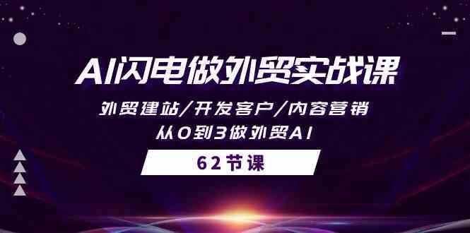 AI闪电做外贸实战课，外贸建站/开发客户/内容营销/从0到3做外贸AI（61节）-新星起源