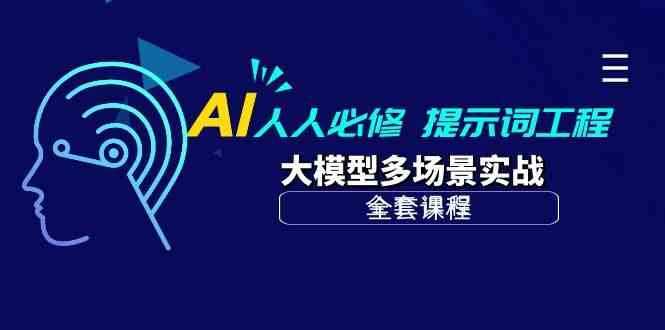 AI人人必修-提示词工程+大模型多场景实战（全套课程）-新星起源