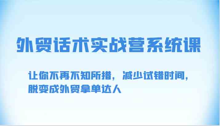 外贸话术实战营系统课-让你不再不知所措，减少试错时间，脱变成外贸拿单达人-新星起源