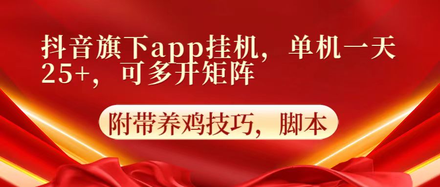 抖音旗下app自动挂机，单机一天收益25+，可多开矩阵-新星起源