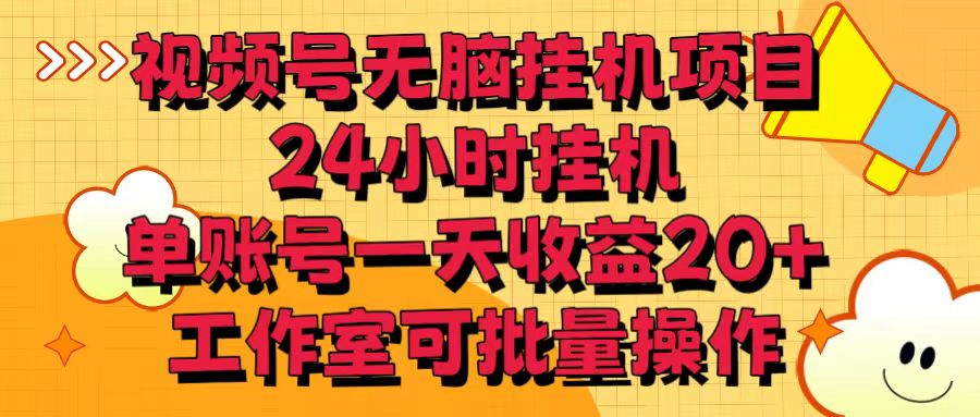 视频号无脑挂机项目，24小时挂机，单账号一天收益20＋，工作室可批量操作-新星起源