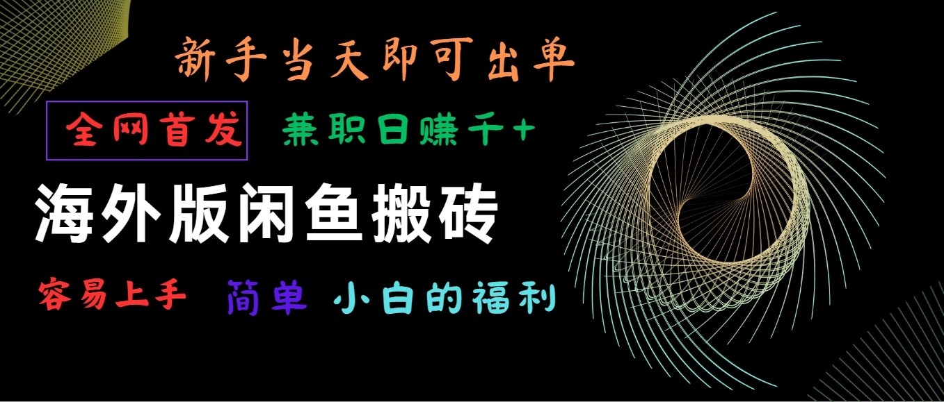 海外版闲鱼搬砖项目，全网首发，容易上手，小白当天即可出单，兼职日赚1000+-新星起源