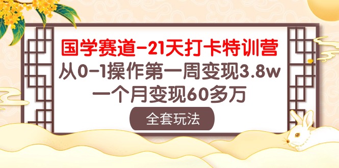 国学赛道21天打卡特训营：从0-1操作第一周变现3.8w，一个月变现60多万！-新星起源