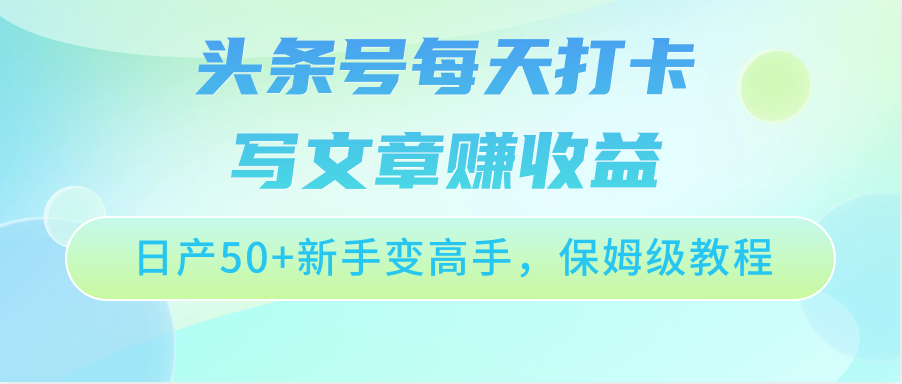 头条号每天打卡写文章赚收益，日产50+新手变高手，保姆级教程-新星起源