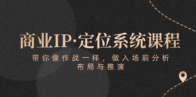 商业IP·定位系统课程：带你像作战一样，做入场前分析，布局与推演-新星起源