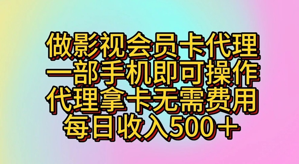 做影视会员卡代理，一部手机即可操作，代理拿卡无需费用，每日收入500＋-新星起源