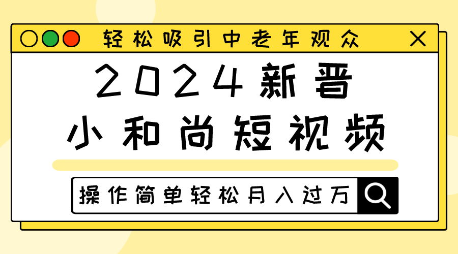 2024新晋小和尚短视频，轻松吸引中老年观众，操作简单轻松月入过万-新星起源