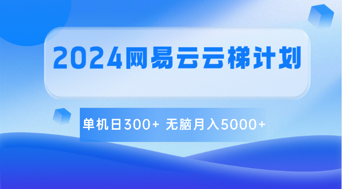 2024网易云云梯计划 单机日300+ 无脑月入5000+-新星起源